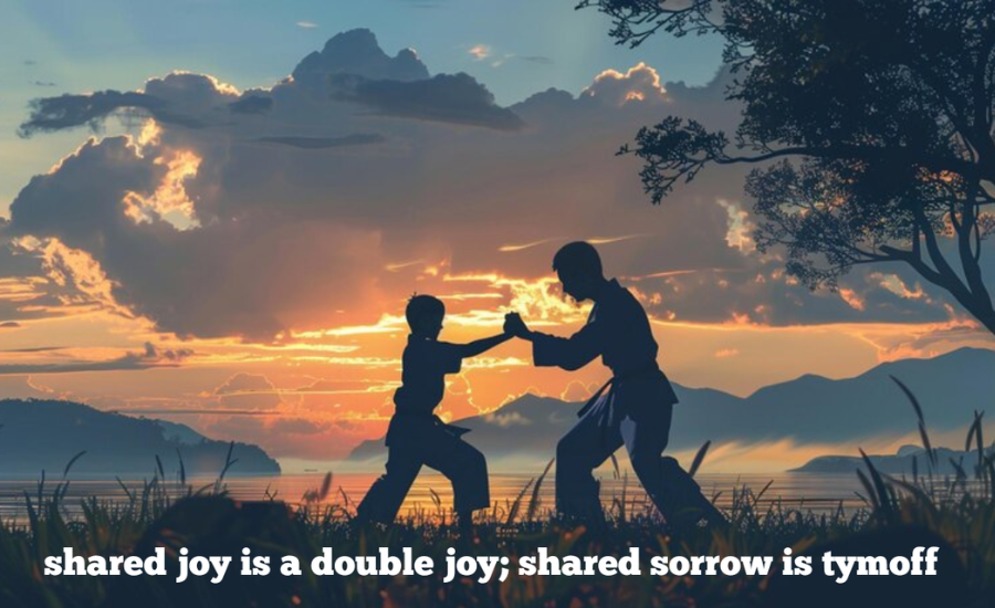 shared joy is a double joy; shared sorrow is tymoff